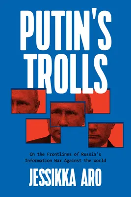 Trolle Putina: Na frontach rosyjskiej wojny informacyjnej przeciwko światu - Putin's Trolls: On the Frontlines of Russia's Information War Against the World