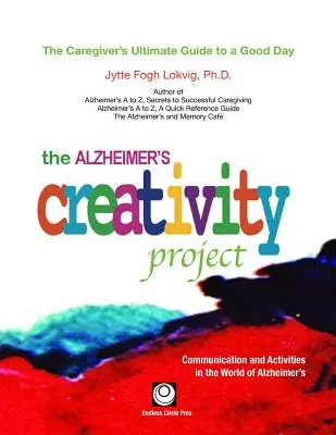 The Alzheimer's Creativity Project: The Caregiver's Ultimate Guide to a Good Day; Komunikacja i aktywność w świecie choroby Alzheimera - The Alzheimer's Creativity Project: The Caregiver's Ultimate Guide to a Good Day; Communication and Activities in the World of Alzheimer's