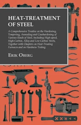 Obróbka cieplna stali: A Comprehensive Treatise on the Hardening, Tempering, Annealing and Casehardening of Various Kinds of Steel: Including - Heat-Treatment of Steel: A Comprehensive Treatise on the Hardening, Tempering, Annealing and Casehardening of Various Kinds of Steel: Including