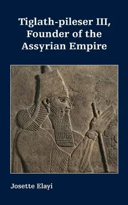 Tiglat-Pileser III, założyciel imperium asyryjskiego - Tiglath-pileser III, Founder of the Assyrian Empire