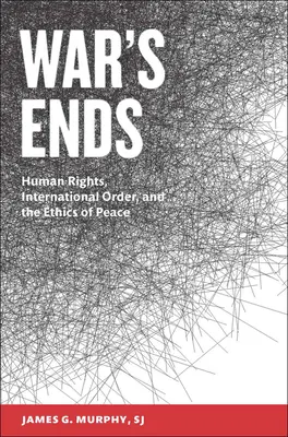 Koniec wojny: prawa człowieka, porządek międzynarodowy i etyka pokoju - War's Ends: Human Rights, International Order, and the Ethics of Peace