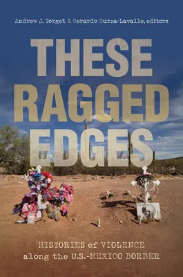 Te poszarpane krawędzie: Historie przemocy wzdłuż granicy USA-Meksyk - These Ragged Edges: Histories of Violence Along the U.S.-Mexico Border