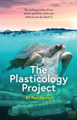 Projekt plastykologii: Mrożąca krew w żyłach rzeczywistość kryzysu związanego z zanieczyszczeniem plastikiem i co możemy z tym zrobić. - The Plasticology Project: The chilling reality of our plastic pollution crisis and what we can do about it.