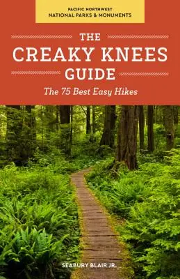 The Creaky Knees Guide Pacific Northwest National Parks and Monuments: 75 najlepszych łatwych wędrówek - The Creaky Knees Guide Pacific Northwest National Parks and Monuments: The 75 Best Easy Hikes