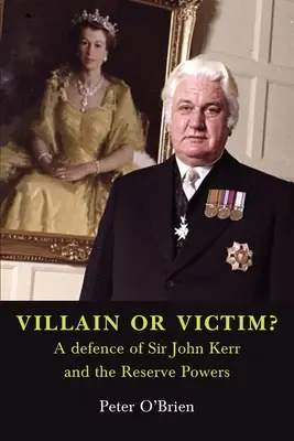 ZŁOCZYŃCA CZY OFIARA? Obrona Sir Johna Kerra i uprawnień rezerwowych - VILLAIN OR VICTIM? A defence of Sir John Kerr and the Reserve Powers