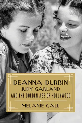 Deanna Durbin, Judy Garland i złoty wiek Hollywood - Deanna Durbin, Judy Garland, and the Golden Age of Hollywood