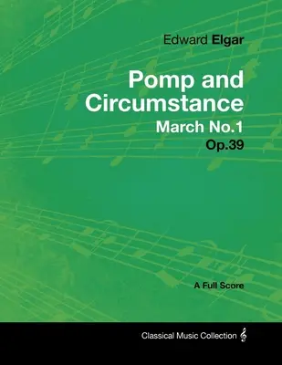 Edward Elgar - Pomp and Circumstance March No.1 - Op.39 - Partytura pełna - Edward Elgar - Pomp and Circumstance March No.1 - Op.39 - A Full Score