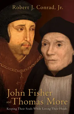 John Fisher i Thomas More: Zachowali dusze, tracąc głowy - John Fisher and Thomas More: Keeping Their Souls While Losing Their Heads