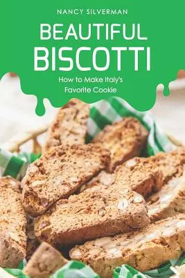 Piękne biscotti: jak zrobić ulubione włoskie ciasteczka - Beautiful Biscotti: How to Make Italy's Favorite Cookie