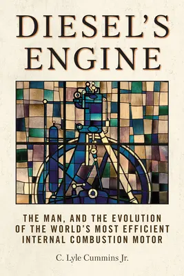 Silnik Diesla: człowiek i ewolucja najbardziej wydajnego silnika spalinowego na świecie - Diesel's Engine: The Man and the Evolution of the World's Most Efficient Internal Combustion Motor