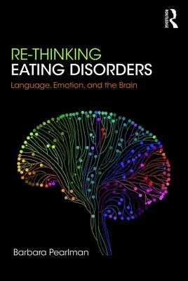 Ponowne przemyślenie zaburzeń odżywiania: Język, emocje i mózg - Re-Thinking Eating Disorders: Language, Emotion, and the Brain