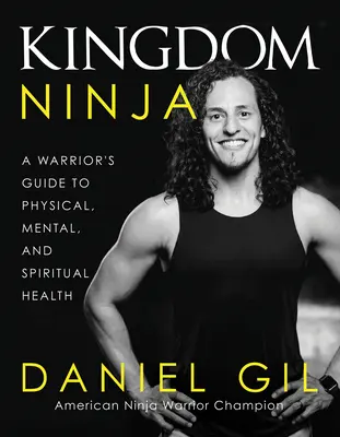 Kingdom Ninja: Przewodnik wojownika po zdrowiu fizycznym, psychicznym i duchowym - Kingdom Ninja: A Warrior's Guide to Physical, Mental, and Spiritual Health