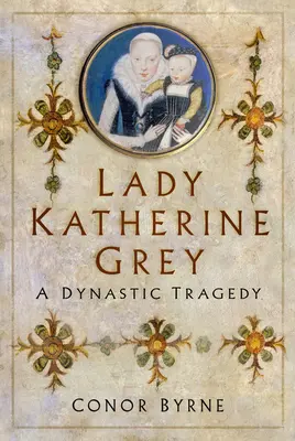 Lady Katherine Grey: dynastyczna tragedia - Lady Katherine Grey: A Dynastic Tragedy