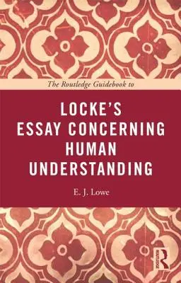 The Routledge Guidebook to Locke's Essay Concerning Human Understanding (Przewodnik po esejach dotyczących rozumu ludzkiego) - The Routledge Guidebook to Locke's Essay Concerning Human Understanding