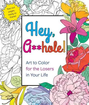 Hey, A**hole: Sztuka do pokolorowania dla nieudaczników w twoim życiu - Hey, A**hole: Art to Color for the Losers in Your Life