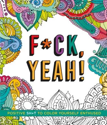 F*ck, Yeah!: Pozytywne gówno, aby pokolorować się entuzjastycznie - F*ck, Yeah!: Positive Sh*t to Color Yourself Enthused