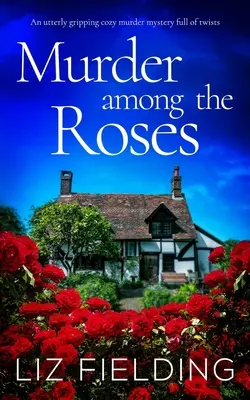 MURDER AMONG THE ROSES - trzymająca w napięciu kryminalna zagadka pełna zwrotów akcji. - MURDER AMONG THE ROSES an utterly gripping cozy murder mystery full of twists