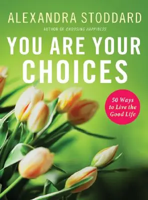 Ty jesteś swoimi wyborami: 50 sposobów na dobre życie - You Are Your Choices: 50 Ways to Live the Good Life