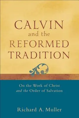 Kalwin i tradycja reformowana: O dziele Chrystusa i porządku zbawienia - Calvin and the Reformed Tradition: On the Work of Christ and the Order of Salvation