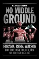 No Middle Ground - Eubank, Benn, Watson i złota era brytyjskiego boksu - No Middle Ground - Eubank, Benn, Watson and the golden era of British boxing