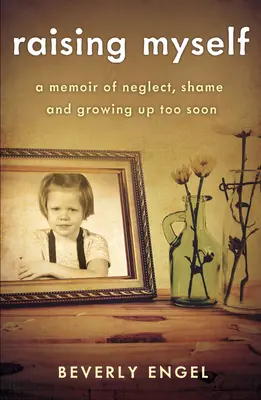 Raising Myself: Pamiętnik zaniedbania, wstydu i zbyt wczesnego dorastania - Raising Myself: A Memoir of Neglect, Shame, and Growing Up Too Soon