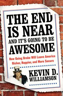 Koniec jest bliski i będzie niesamowity: Jak bankructwo pozostawi Amerykę bogatszą, szczęśliwszą i bezpieczniejszą - The End Is Near and It's Going to Be Awesome: How Going Broke Will Leave America Richer, Happier, and More Secure