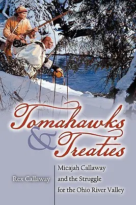 Tomahawki i traktaty: Micajah Callaway i walka o dolinę rzeki Ohio - Tomahawks and Treaties: Micajah Callaway and the Struggle for the Ohio River Valley