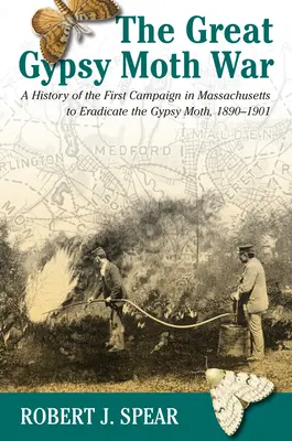 Wielka wojna z ćmą cygańską: historia pierwszej kampanii w Massachusetts mającej na celu wyeliminowanie ćmy cygańskiej, 1890-1901 - The Great Gypsy Moth War: A History of the First Campaign in Massachusetts to Eradicate the Gypsy Moth, 1890-1901