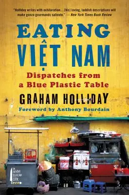 Eating Viet Nam: Zapiski z niebieskiego plastikowego stołu - Eating Viet Nam: Dispatches from a Blue Plastic Table