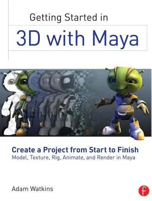 Pierwsze kroki w 3D z Maya: Tworzenie projektu od początku do końca - modelowanie, teksturowanie, rigowanie, animowanie i renderowanie w Maya - Getting Started in 3D with Maya: Create a Project from Start to Finish--Model, Texture, Rig, Animate, and Render in Maya