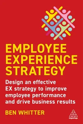 Strategia doświadczeń pracowników: Zaprojektuj skuteczną strategię Ex, aby poprawić wydajność pracowników i napędzać wyniki biznesowe - Employee Experience Strategy: Design an Effective Ex Strategy to Improve Employee Performance and Drive Business Results