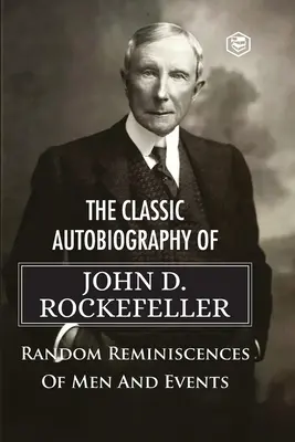 Klasyczna autobiografia Johna D. Rockefellera Przypadkowe wspomnienia o ludziach i wydarzeniach - The Classic Autobiography of John D. Rockefeller Random Reminiscences of Men and Events