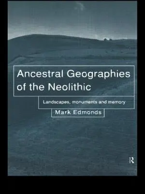 Geografie przodków w neolicie - krajobrazy, pomniki i pamięć - Ancestral Geographies of the Neolithic - Landscapes, Monuments and Memory