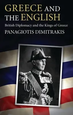 Grecja i Anglicy: Brytyjska dyplomacja i królowie Grecji - Greece and the English: British Diplomacy and the Kings of Greece