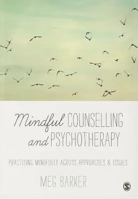 Uważne poradnictwo i psychoterapia: Uważna praktyka w różnych podejściach i zagadnieniach - Mindful Counselling & Psychotherapy: Practising Mindfully Across Approaches & Issues