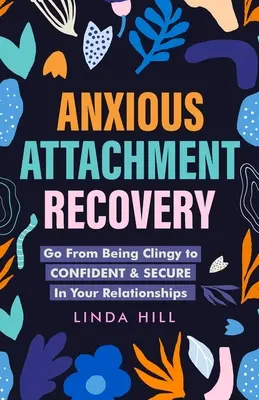 Odzyskiwanie niespokojnego przywiązania: Przejdź od bycia lgnącym do pewnym siebie i bezpiecznym w swoich związkach - Anxious Attachment Recovery: Go From Being Clingy to Confident & Secure In Your Relationships