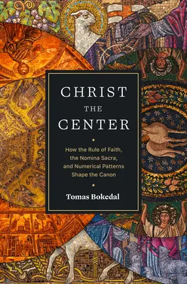 Chrystus w centrum: Jak Reguła Wiary, Nomina Sacra i wzorce numeryczne kształtują Kanon - Christ the Center: How the Rule of Faith, the Nomina Sacra, and Numerical Patterns Shape the Canon