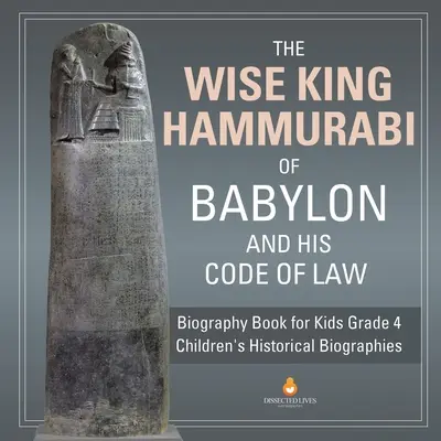 Mądry król Hammurabi z Babilonu i jego kodeks prawa Książka biograficzna dla dzieci Klasa 4 Biografie historyczne dla dzieci - The Wise King Hammurabi of Babylon and His Code of Law Biography Book for Kids Grade 4 Children's Historical Biographies