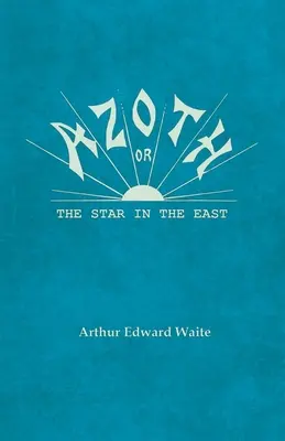 Azoth - Or, The Star in the East: Obejmująca pierwszą materię Magnum Opus, ewolucję Afrodyty-Uranii, nadprzyrodzoną generację - Azoth - Or, The Star in the East: Embracing the First Matter of the Magnum Opus, the Evolution of Aphrodite-Urania, the Supernatural Generation of the