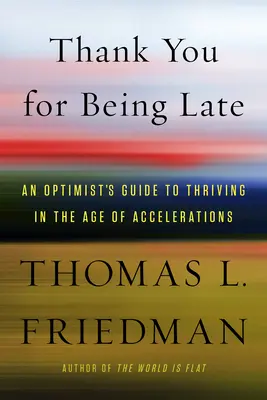 Dziękuję za spóźnienie: przewodnik optymisty po przetrwaniu w erze przyspieszenia - Thank You for Being Late: An Optimist's Guide to Thriving in the Age of Accelerations