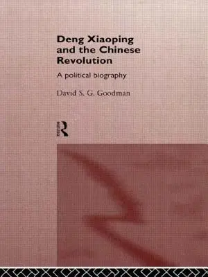 Deng Xiaoping i chińska rewolucja: Biografia polityczna - Deng Xiaoping and the Chinese Revolution: A Political Biography