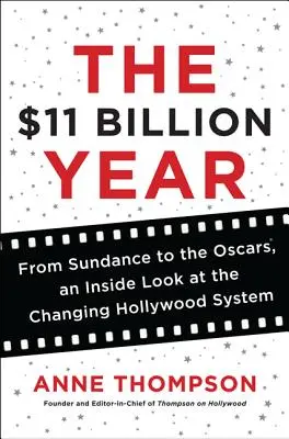 Rok 11 miliardów dolarów: Od Sundance do Oscarów - spojrzenie od wewnątrz na zmieniający się system Hollywood - The $11 Billion Year: From Sundance to the Oscars, an Inside Look at the Changing Hollywood System