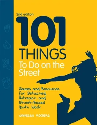 101 rzeczy do zrobienia na ulicy: Gry i materiały do pracy z młodzieżą w terenie i na ulicy, wydanie drugie - 101 Things to Do on the Street: Games and Resources for Detached, Outreach and Street-Based Youth Work Second Edition