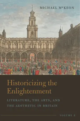Historicizing the Enlightenment, Volume 2: Literatura, sztuka i estetyka w Wielkiej Brytanii - Historicizing the Enlightenment, Volume 2: Literature, the Arts, and the Aesthetic in Britain