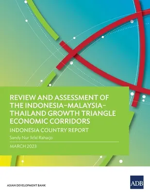 Przegląd i ocena korytarzy gospodarczych trójkąta wzrostu Indonezja-Malezja-Tajlandia: Raport krajowy Indonezji - Review and Assessment of the Indonesia-Malaysia-Thailand Growth Triangle Economic Corridors: Indonesia Country Report