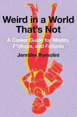 Dziwactwo w świecie, który nim nie jest: Przewodnik po karierze dla odmieńców, nieudaczników i nieudaczników - Weird in a World That's Not: A Career Guide for Misfits, F*ckups, and Failures