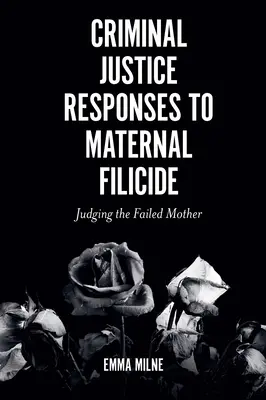 Reakcje wymiaru sprawiedliwości na matkobójstwo: Osądzanie nieudanej matki - Criminal Justice Responses to Maternal Filicide: Judging the Failed Mother