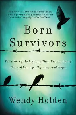 Urodzeni ocaleni: Trzy młode matki i ich niezwykła historia odwagi, oporu i nadziei - Born Survivors: Three Young Mothers and Their Extraordinary Story of Courage, Defiance, and Hope