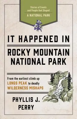 Zdarzyło się w Parku Narodowym Gór Skalistych: Historie wydarzeń i ludzi, które ukształtowały park narodowy - It Happened in Rocky Mountain National Park: Stories of Events and People That Shaped a National Park