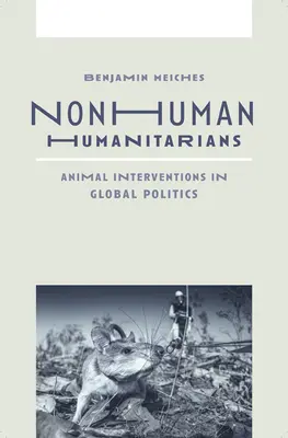 Humanitarni nieludzie: Interwencje zwierząt w globalnej polityce - Nonhuman Humanitarians: Animal Interventions in Global Politics